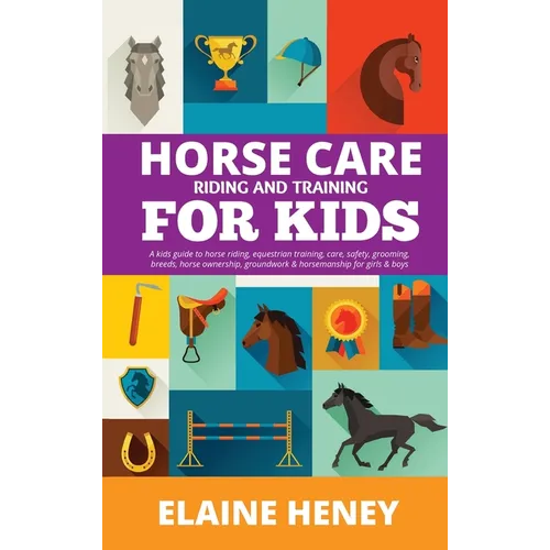 Horse Care, Riding and Training for Kids Ages 6 to 11 by Elaine Heney