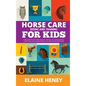 Horse Care, Riding and Training for Kids Ages 6 to 11 by Elaine Heney